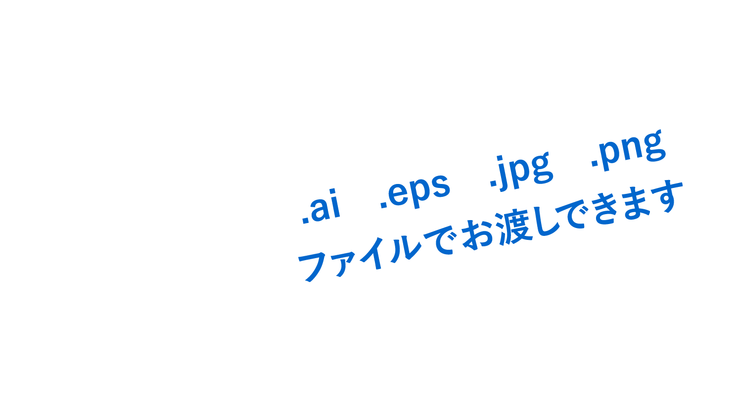 .ai .eps .jpg .pngファイルでお渡しできます